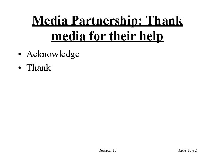 Media Partnership: Thank media for their help • Acknowledge • Thank Session 16 Slide