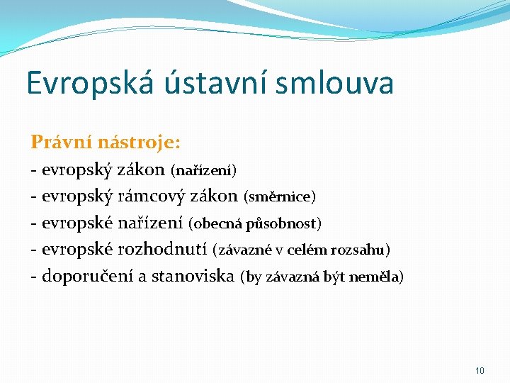 Evropská ústavní smlouva Právní nástroje: - evropský zákon (nařízení) - evropský rámcový zákon (směrnice)