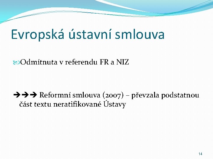 Evropská ústavní smlouva Odmítnuta v referendu FR a NIZ Reformní smlouva (2007) – převzala