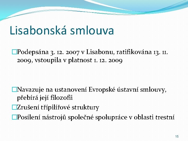 Lisabonská smlouva �Podepsána 3. 12. 2007 v Lisabonu, ratifikována 13. 11. 2009, vstoupila v