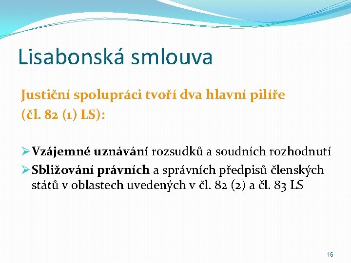 Lisabonská smlouva Justiční spolupráci tvoří dva hlavní pilíře (čl. 82 (1) LS): Ø Vzájemné
