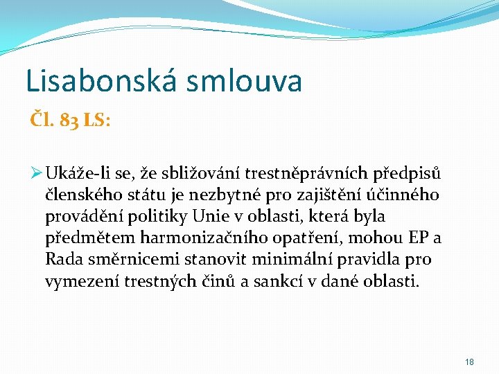 Lisabonská smlouva Čl. 83 LS: Ø Ukáže-li se, že sbližování trestněprávních předpisů členského státu