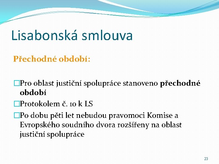 Lisabonská smlouva Přechodné období: �Pro oblast justiční spolupráce stanoveno přechodné období �Protokolem č. 10