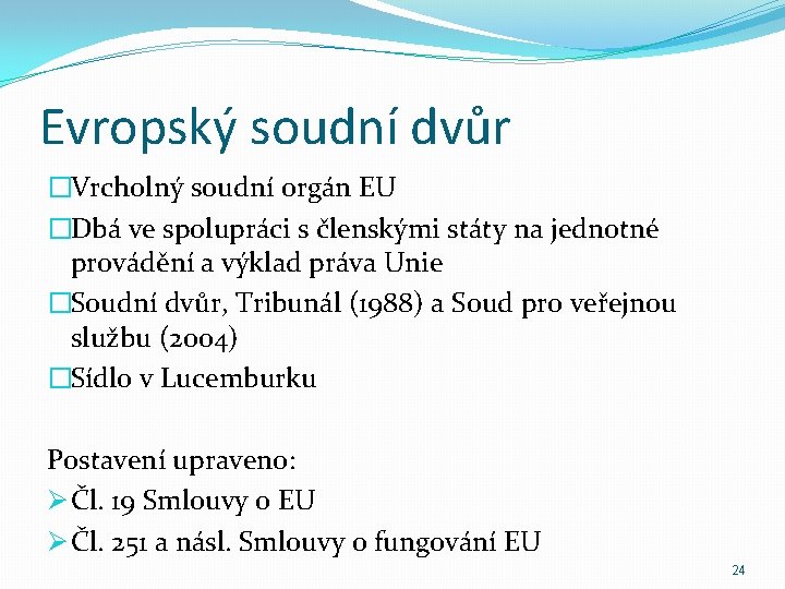 Evropský soudní dvůr �Vrcholný soudní orgán EU �Dbá ve spolupráci s členskými státy na