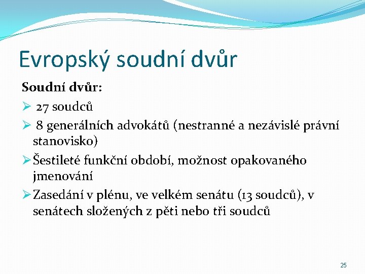 Evropský soudní dvůr Soudní dvůr: Ø 27 soudců Ø 8 generálních advokátů (nestranné a