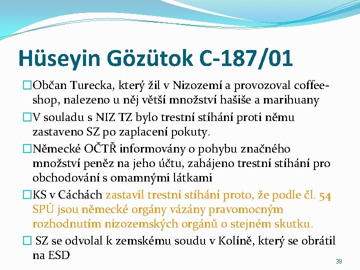 Hüseyin Gözütok C-187/01 �Občan Turecka, který žil v Nizozemí a provozoval coffeeshop, nalezeno u