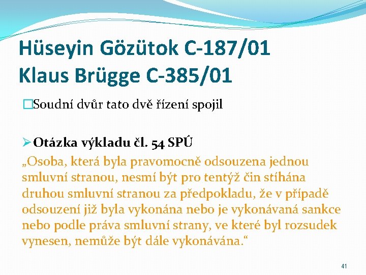 Hüseyin Gözütok C-187/01 Klaus Brügge C-385/01 �Soudní dvůr tato dvě řízení spojil Ø Otázka