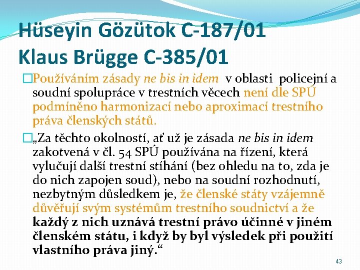 Hüseyin Gözütok C-187/01 Klaus Brügge C-385/01 �Používáním zásady ne bis in idem v oblasti