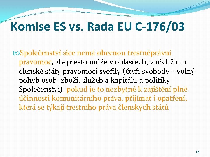 Komise ES vs. Rada EU C-176/03 Společenství sice nemá obecnou trestněprávní pravomoc, ale přesto