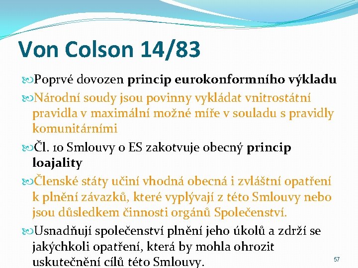 Von Colson 14/83 Poprvé dovozen princip eurokonformního výkladu Národní soudy jsou povinny vykládat vnitrostátní