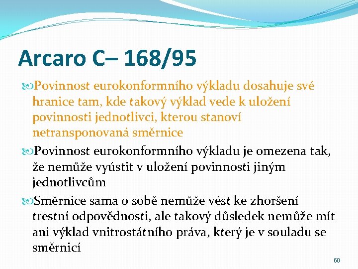 Arcaro C– 168/95 Povinnost eurokonformního výkladu dosahuje své hranice tam, kde takový výklad vede
