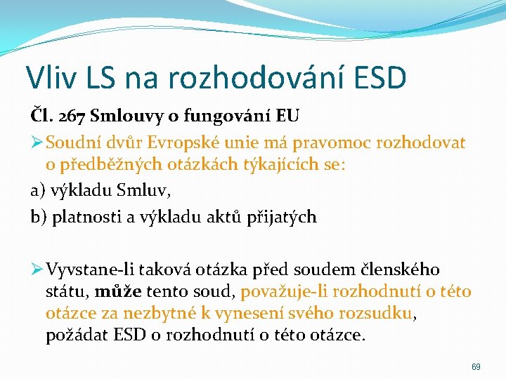 Vliv LS na rozhodování ESD Čl. 267 Smlouvy o fungování EU Ø Soudní dvůr