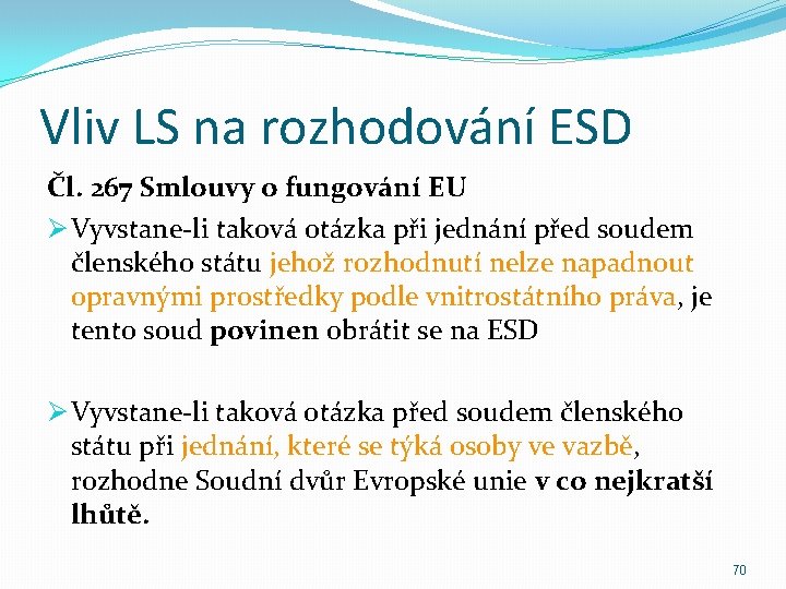 Vliv LS na rozhodování ESD Čl. 267 Smlouvy o fungování EU Ø Vyvstane-li taková