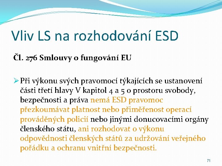 Vliv LS na rozhodování ESD Čl. 276 Smlouvy o fungování EU Ø Při výkonu