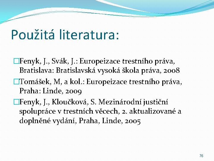 Použitá literatura: �Fenyk, J. , Svák, J. : Europeizace trestního práva, Bratislava: Bratislavská vysoká