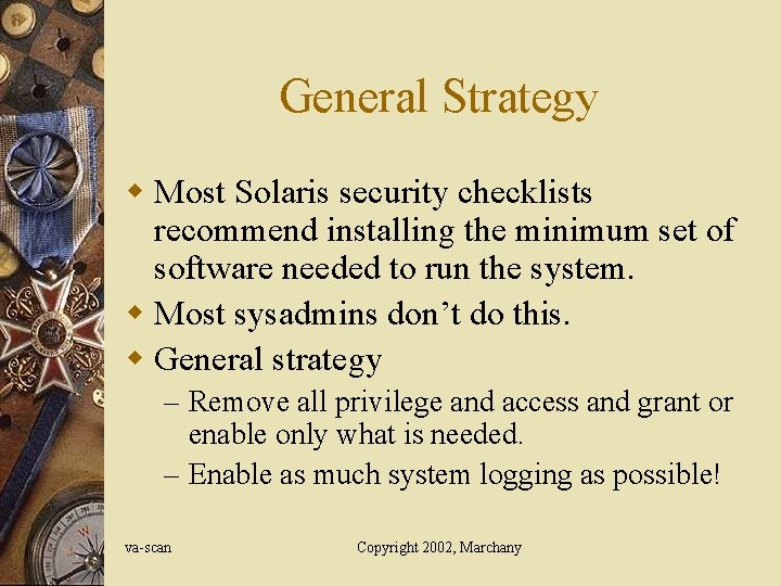 General Strategy w Most Solaris security checklists recommend installing the minimum set of software