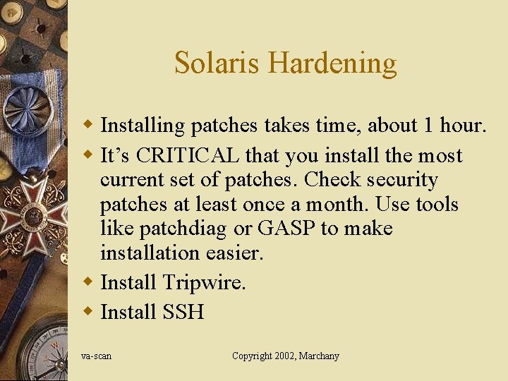 Solaris Hardening w Installing patches takes time, about 1 hour. w It’s CRITICAL that