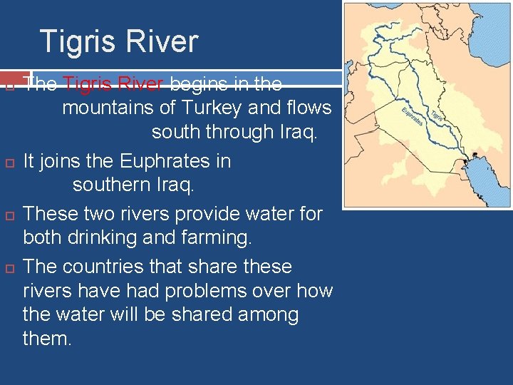 Tigris River The Tigris River begins in the mountains of Turkey and flows south