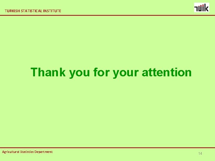TURKISH STATISTICAL INSTITUTE Thank you for your attention Agricultural Statistics Department 14 
