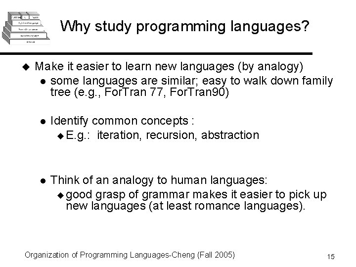 Why study programming languages? u Make it easier to learn new languages (by analogy)