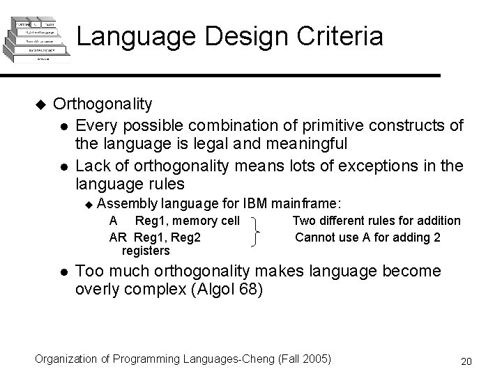 Language Design Criteria u Orthogonality l Every possible combination of primitive constructs of the