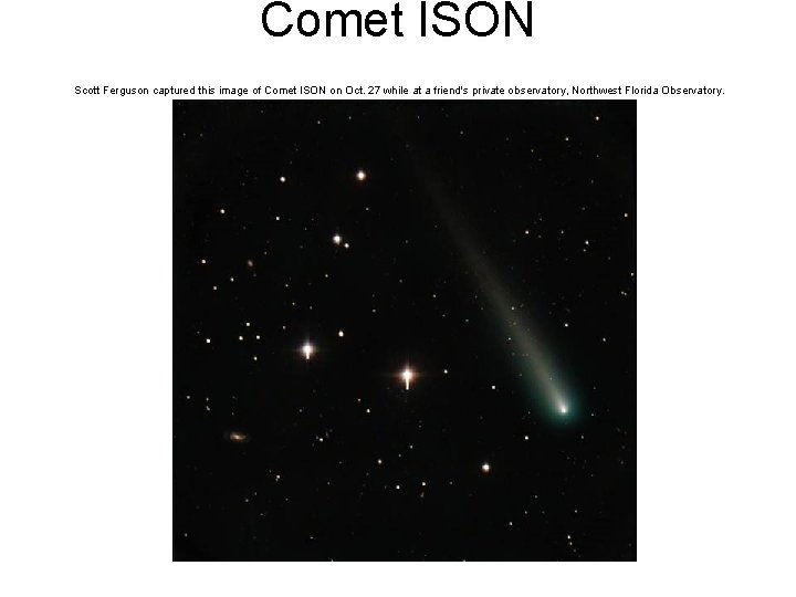 Comet ISON Scott Ferguson captured this image of Comet ISON on Oct. 27 while