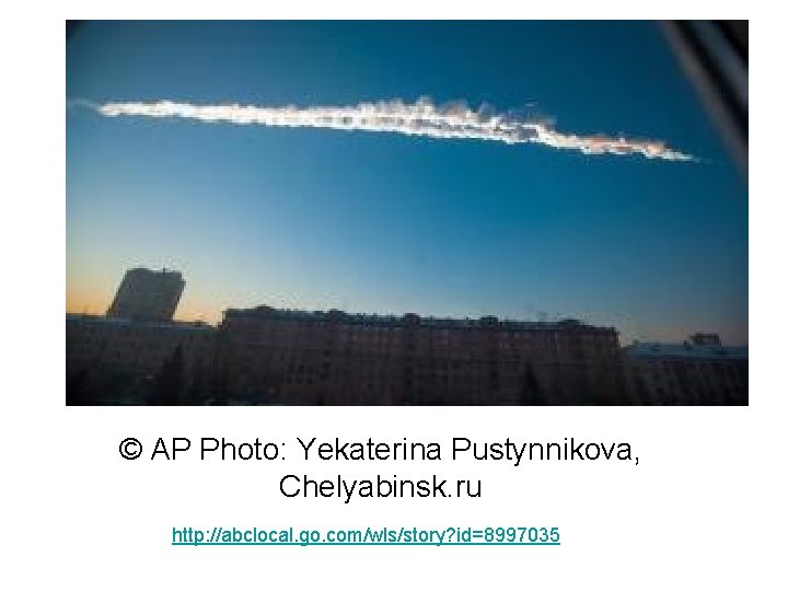 © AP Photo: Yekaterina Pustynnikova, Chelyabinsk. ru http: //abclocal. go. com/wls/story? id=8997035 