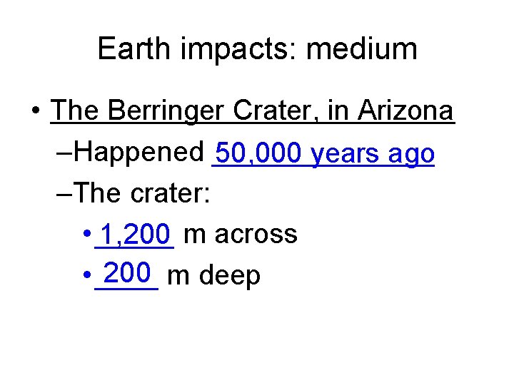 Earth impacts: medium • The Berringer Crater, in Arizona –Happened _______ 50, 000 years