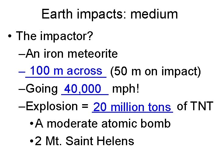 Earth impacts: medium • The impactor? –An iron meteorite 100 m across –______ (50