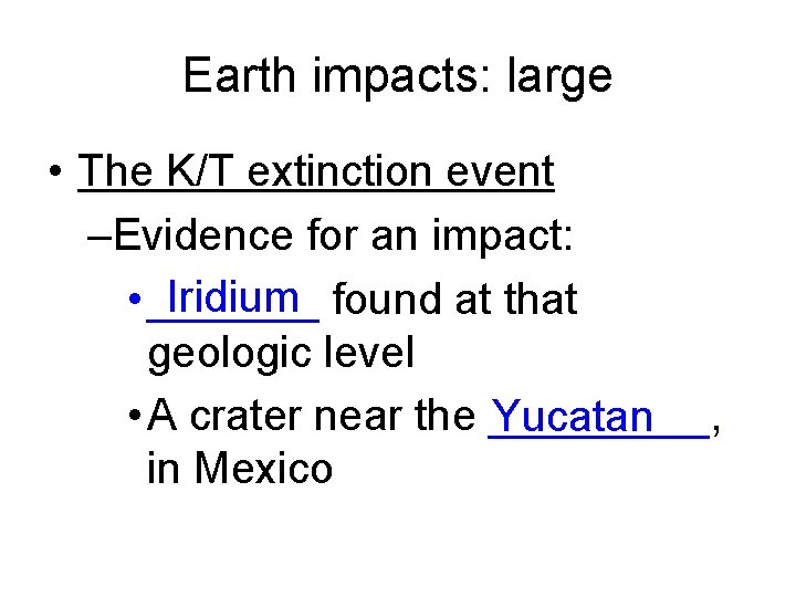 Earth impacts: large • The K/T extinction event –Evidence for an impact: Iridium •