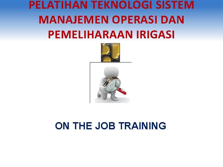 PELATIHAN TEKNOLOGI SISTEM MANAJEMEN OPERASI DAN PEMELIHARAAN IRIGASI ON THE JOB TRAINING 