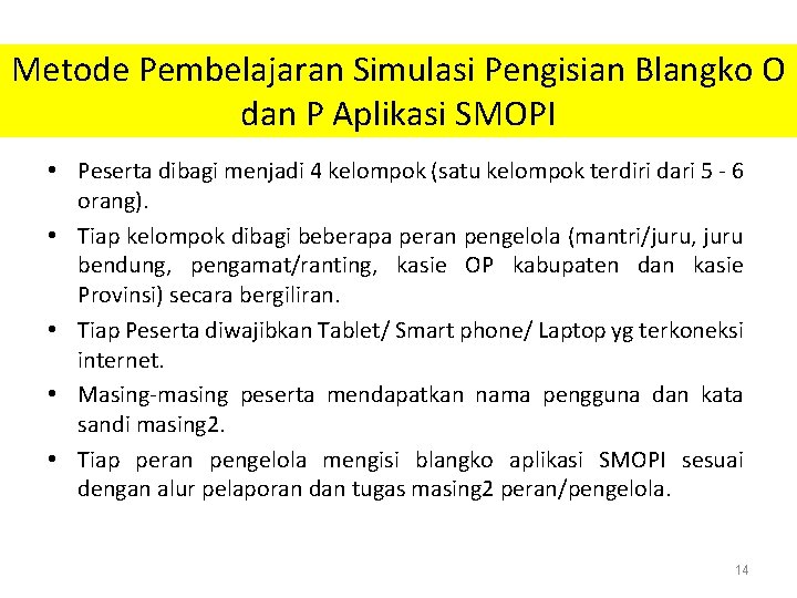 Metode Pembelajaran Simulasi Pengisian Blangko O dan P Aplikasi SMOPI • Peserta dibagi menjadi