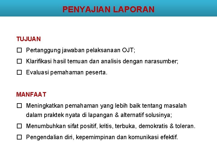 PENYAJIAN LAPORAN TUJUAN � Pertanggung jawaban pelaksanaan OJT; � Klarifikasi hasil temuan dan analisis