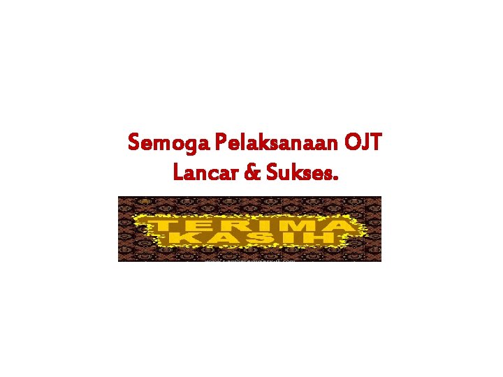 Semoga Pelaksanaan OJT Lancar & Sukses. 