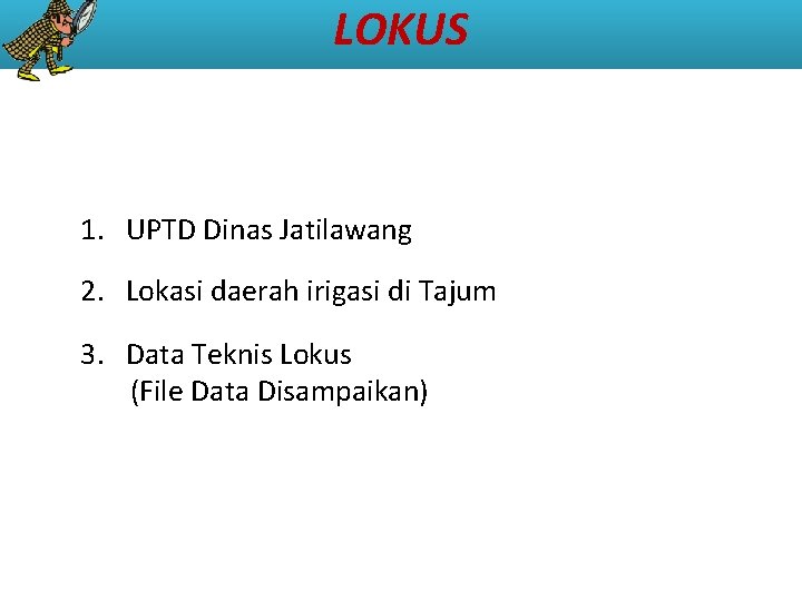 LOKUS 1. UPTD Dinas Jatilawang 2. Lokasi daerah irigasi di Tajum 3. Data Teknis