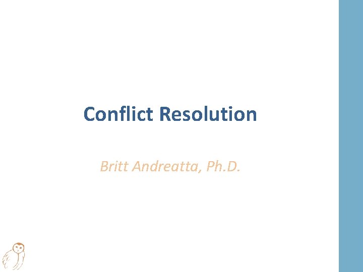 Conflict Resolution Britt Andreatta, Ph. D. 