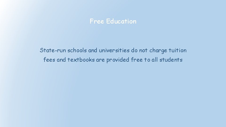 Free Education State-run schools and universities do not charge tuition fees and textbooks are