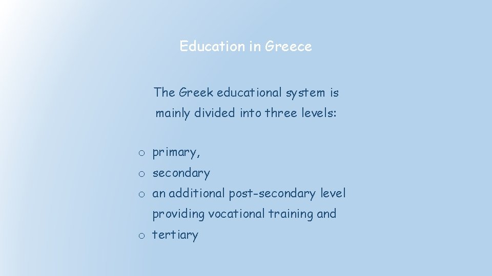 Education in Greece The Greek educational system is mainly divided into three levels: o