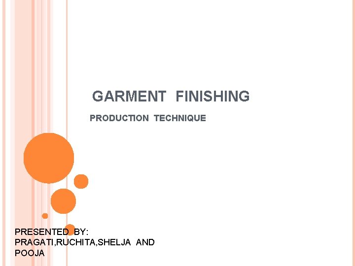 GARMENT FINISHING PRODUCTION TECHNIQUE PRESENTED BY: PRAGATI, RUCHITA, SHELJA AND POOJA 