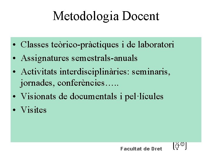 Metodologia Docent • Classes teòrico-pràctiques i de laboratori • Assignatures semestrals-anuals • Activitats interdisciplinàries: