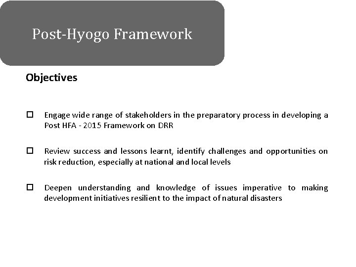 Post-Hyogo Framework Objectives o Engage wide range of stakeholders in the preparatory process in