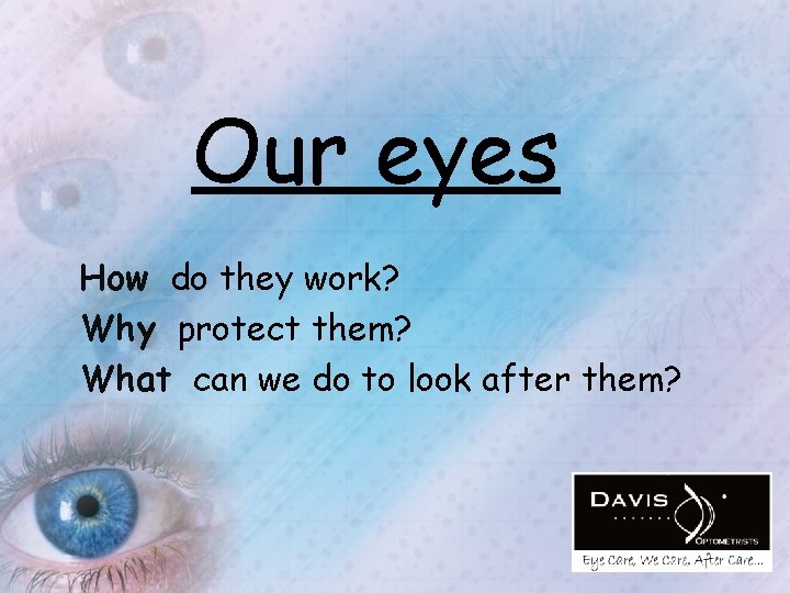 Our eyes How do they work? Why protect them? What can we do to
