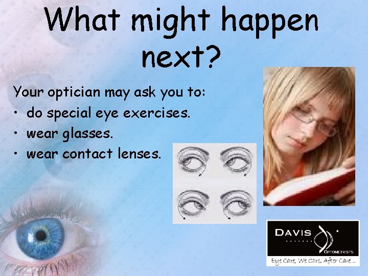 What might happen next? Your optician may ask you to: • do special eye