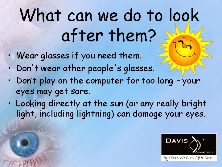What can we do to look after them? • Wear glasses if you need