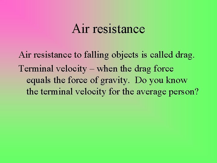 Air resistance to falling objects is called drag. Terminal velocity – when the drag