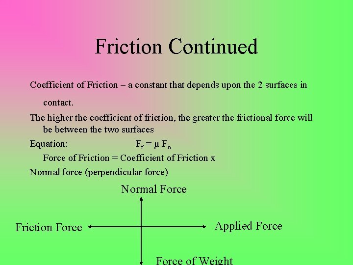 Friction Continued Coefficient of Friction – a constant that depends upon the 2 surfaces