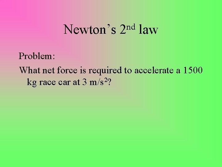 Newton’s nd 2 law Problem: What net force is required to accelerate a 1500