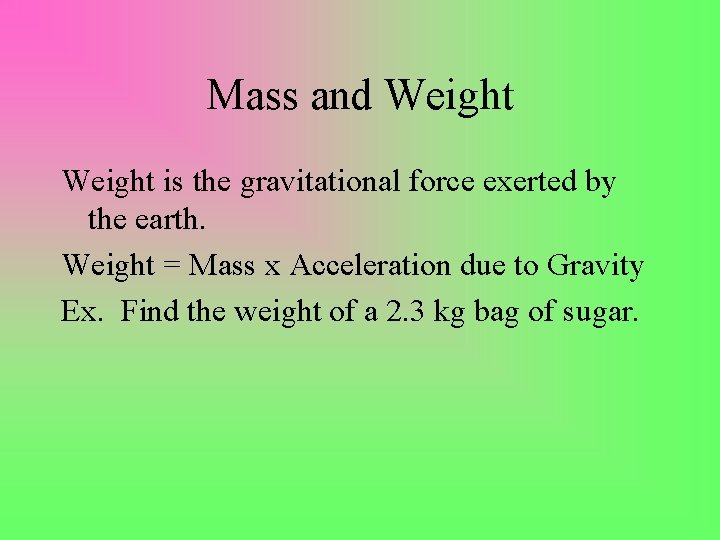 Mass and Weight is the gravitational force exerted by the earth. Weight = Mass