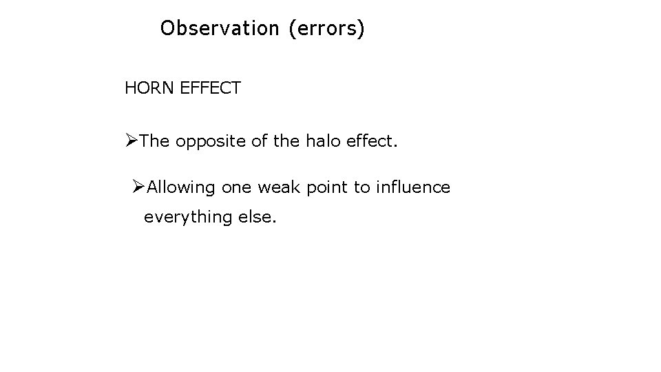 Observation (errors) HORN EFFECT ØThe opposite of the halo effect. ØAllowing one weak point