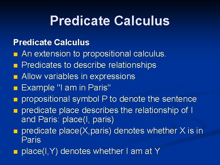 Predicate Calculus n An extension to propositional calculus. n Predicates to describe relationships n Predicate Calculus n An extension to propositional calculus. n Predicates to describe relationships n